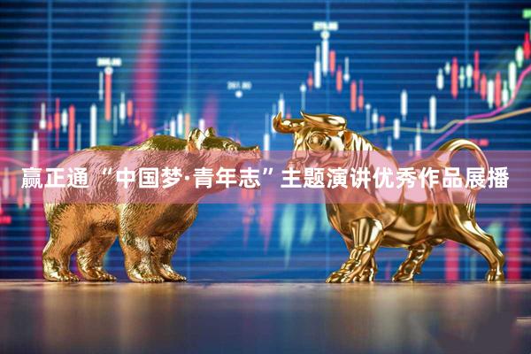 赢正通 “中国梦·青年志”主题演讲优秀作品展播